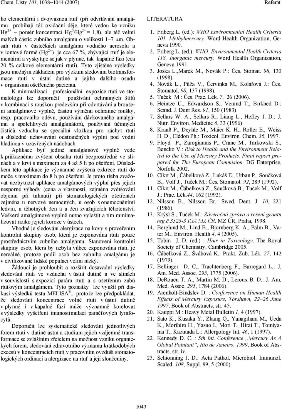 Obsah rtuti v částečkách amalgámu vodného aerosolu a v iontové formě (Hg 2+ ) je cca 67 %, zbývající rtuť je elementární a vyskytuje se jak v plynné, tak kapalné fázi (cca 20 % celkové elementární