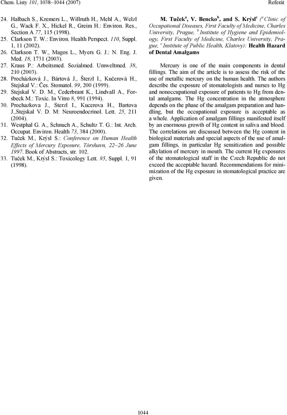 , Kučerová H., Stejskal V.: Čes. Stomatol. 99, 200 (1999). 29. Stejskal V. D. M., Cederbrant K., Lindvall A., Forsbeck M.: Toxic. In Vitro 8, 991 (1994). 30. Prochazkova J., Sterzl I., Kucerova H.