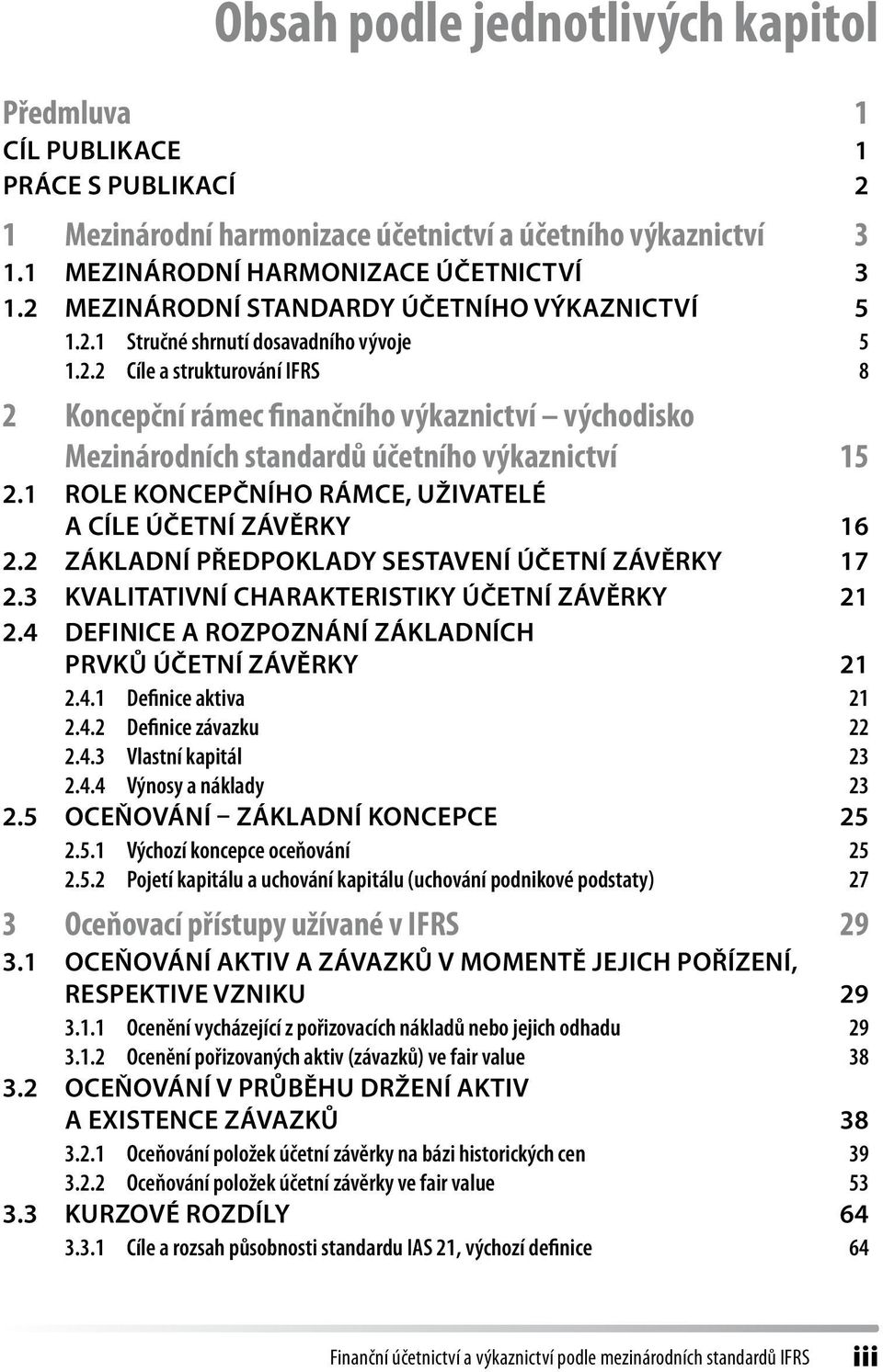 1 Role Koncepčního rámce, uživatelé a cíle účetní závěrky 16 2.2 Základní předpoklady sestavení účetní závěrky 17 2.3 kvalitativní charakteristiky účetní závěrky 21 2.