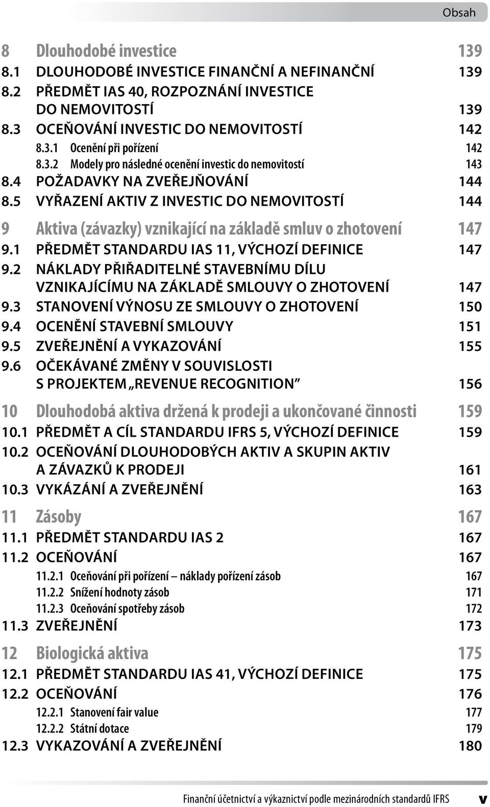 5 Vyřazení aktiv z investic do nemovitostí 144 9 Aktiva (závazky) vznikající na základě smluv o zhotovení 147 9.1 Předmět standardu IAS 11, výchozí definice 147 9.