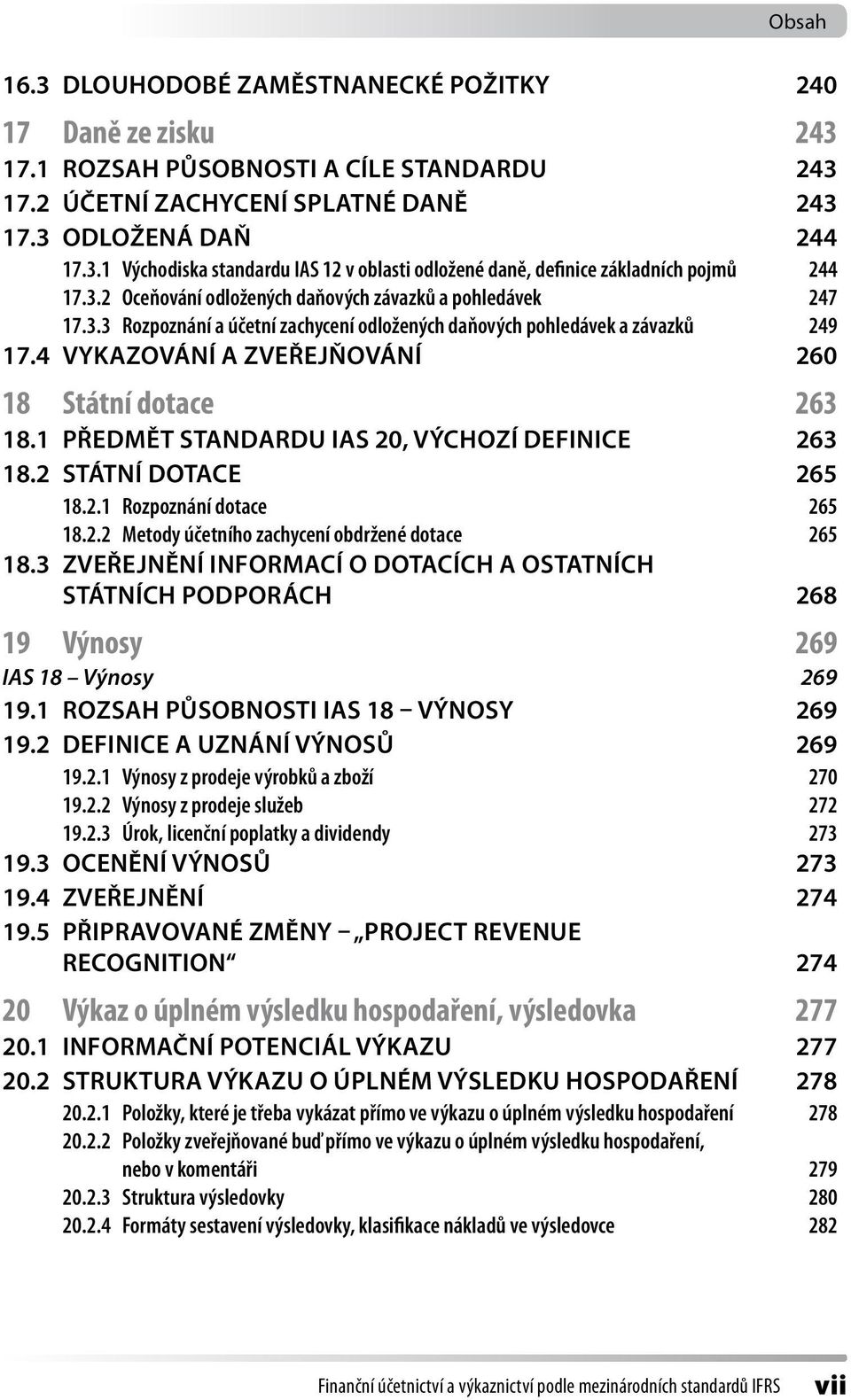 1 Předmět standardu IAS 20, výchozí definice 263 18.2 Státní dotace 265 18.2.1 Rozpoznání dotace 265 18.2.2 Metody účetního zachycení obdržené dotace 265 18.