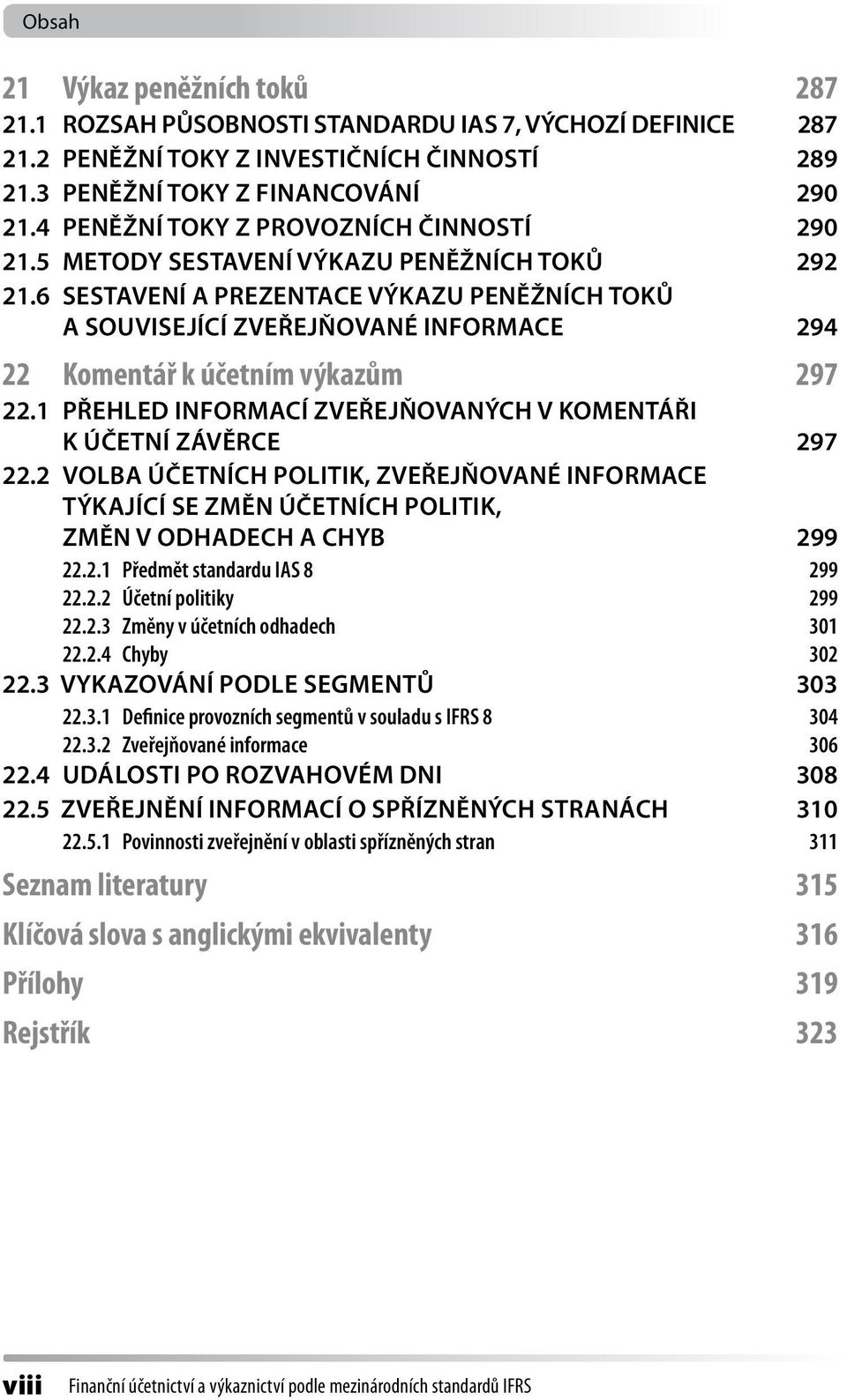 6 Sestavení a prezentace výkazu peněžních toků a související zveřejňované informace 294 22 Komentář k účetním výkazům 297 22.1 Přehled informací zveřejňovaných v komentáři k účetní závěrce 297 22.