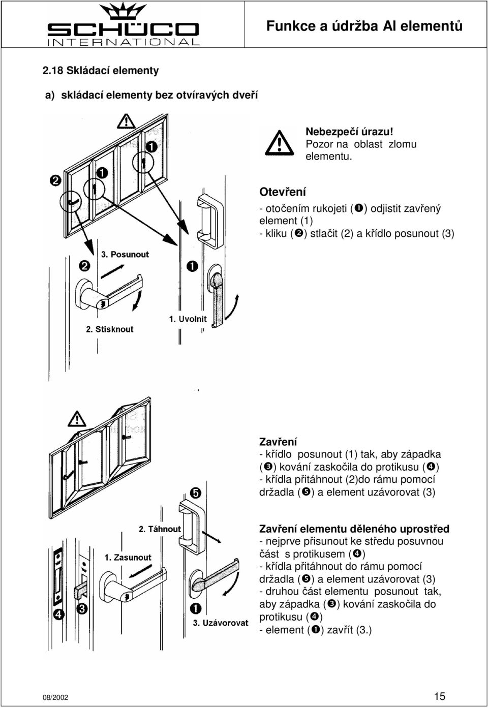 zaskočila do protikusu (❹) - křídla přitáhnout (2)do rámu pomocí držadla (❺) a element uzávorovat (3) Zavření elementu děleného uprostřed - nejprve přisunout ke středu