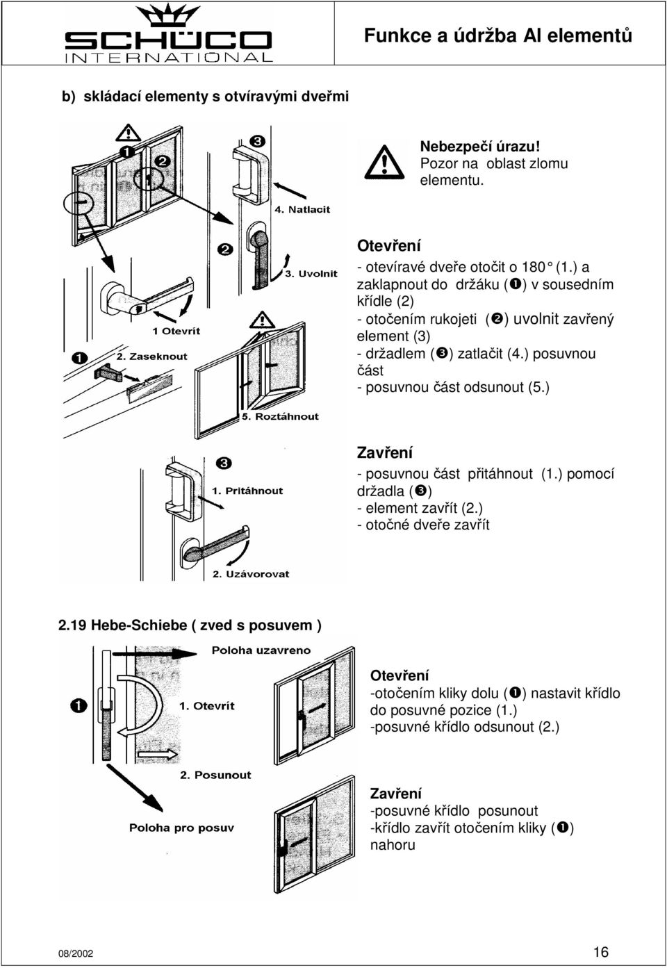 ) posuvnou část - posuvnou část odsunout (5.) Zavření - posuvnou část přitáhnout (1.) pomocí držadla (❸) - element zavřít (2.) - otočné dveře zavřít 2.