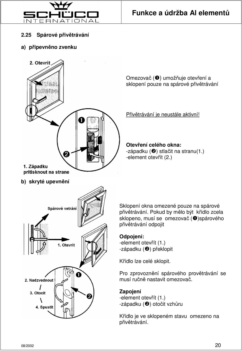 Pokud by mělo být křídlo zcela sklopeno, musí se omezovač (❶)spárového přivětrávání odpojit Odpojení: -element otevřít (1.