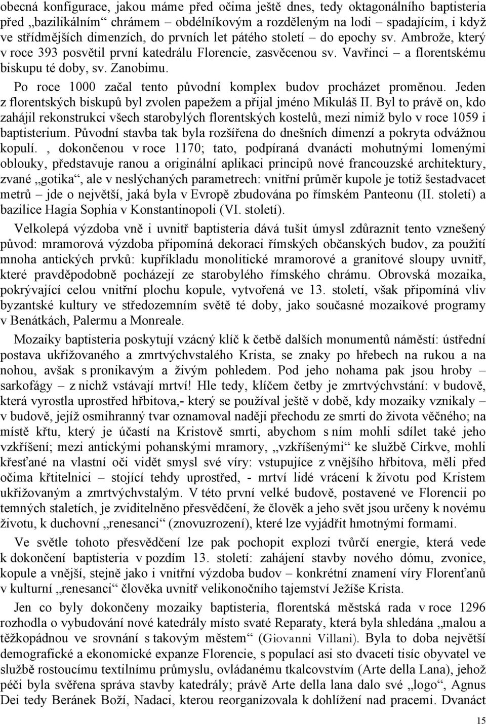 Po roce 1000 začal tento původní komplex budov procházet proměnou. Jeden z florentských biskupů byl zvolen papežem a přijal jméno Mikuláš II.
