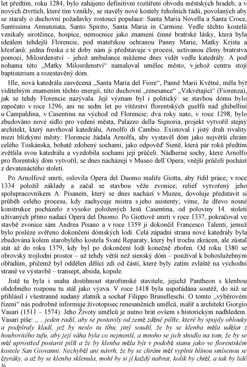 Vedle těchto kostelů vznikaly sirotčince, hospice, nemocnice jako znamení činné bratrské lásky, která byla ideálem tehdejší Florencie, pod mateřskou ochranou Panny Marie, Matky Krista a křesťanů:
