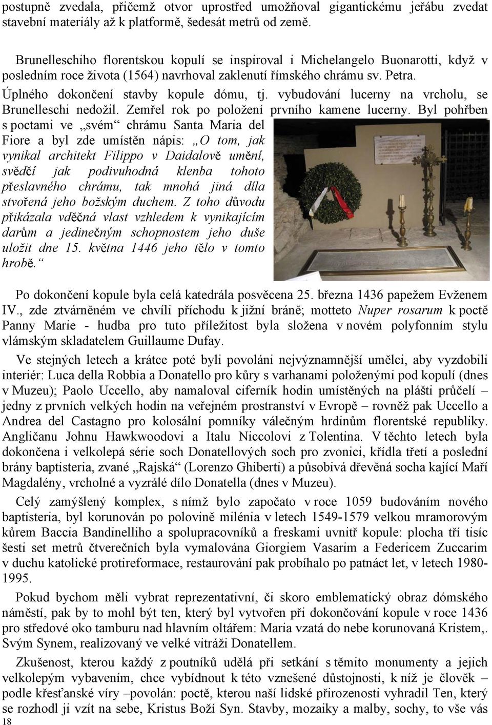 vybudování lucerny na vrcholu, se Brunelleschi nedožil. Zemřel rok po položení prvního kamene lucerny.