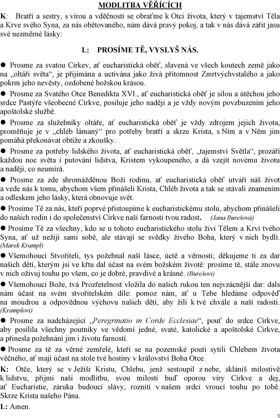 Prosme za svatou Církev, ať eucharistická oběť, slavená ve všech koutech země jako na oltáři světa, je přijímána a uctívána jako živá přítomnost Zmrtvýchvstalého a jako pokrm jeho nevěsty, ozdobené