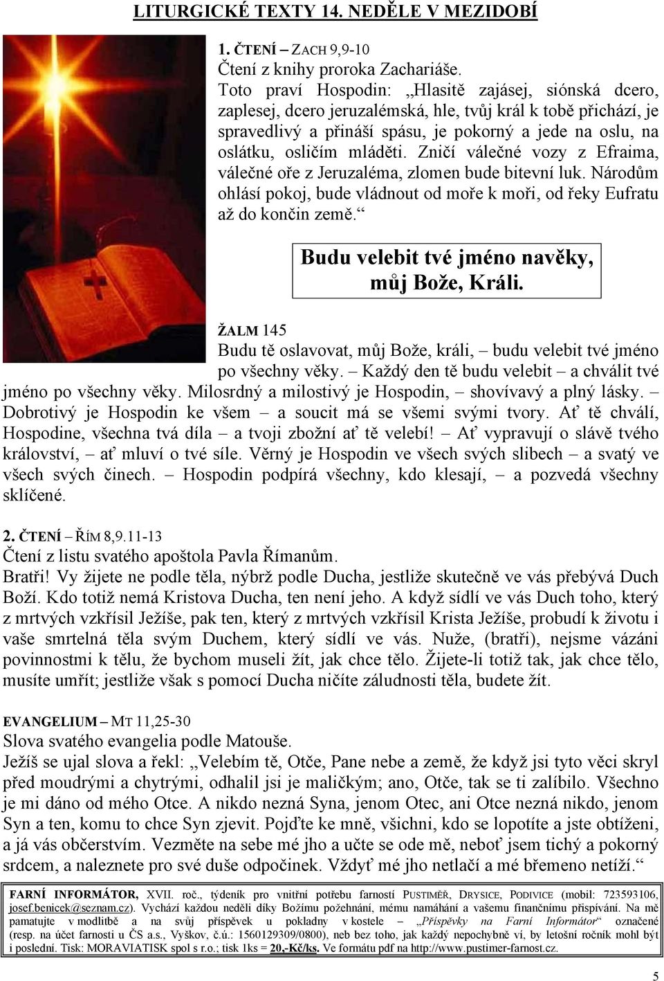 mláděti. Zničí válečné vozy z Efraima, válečné oře z Jeruzaléma, zlomen bude bitevní luk. Národům ohlásí pokoj, bude vládnout od moře k moři, od řeky Eufratu až do končin země.