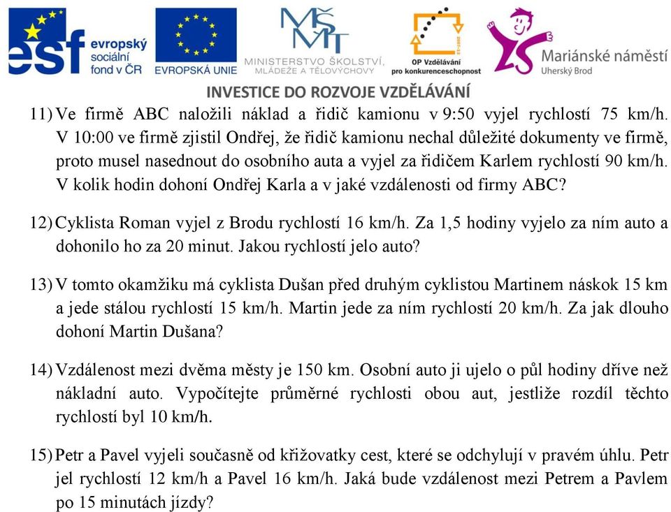 V kolik hodin dohoní Ondřej Karla a v jaké vzdálenosti od firmy ABC? 12) Cyklista Roman vyjel z Brodu rychlostí 16 km/h. Za 1,5 hodiny vyjelo za ním auto a dohonilo ho za 20 minut.