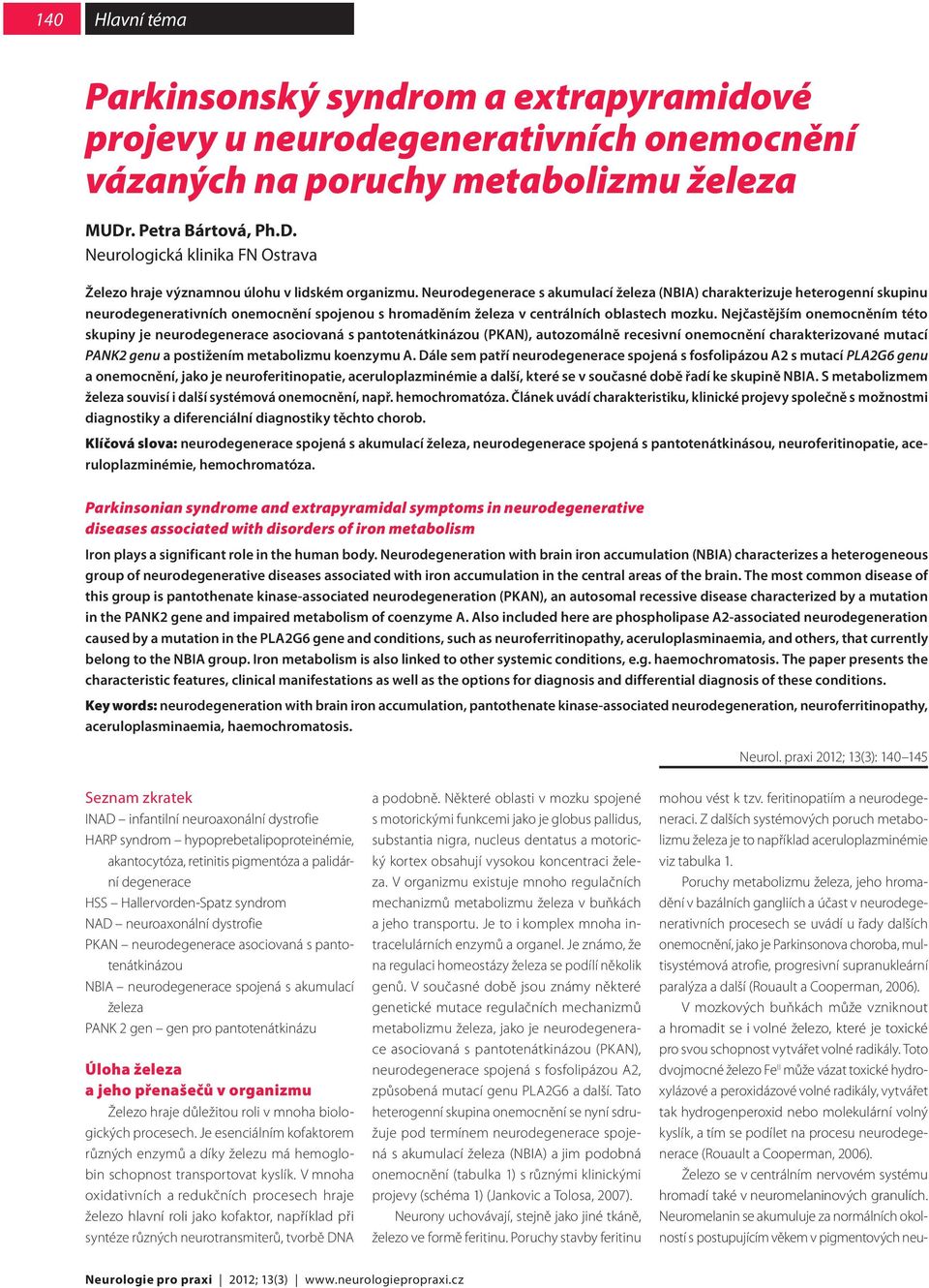 Neurodegenerace s akumulací železa (NBIA) charakterizuje heterogenní skupinu neurodegenerativních onemocnění spojenou s hromaděním železa v centrálních oblastech mozku.