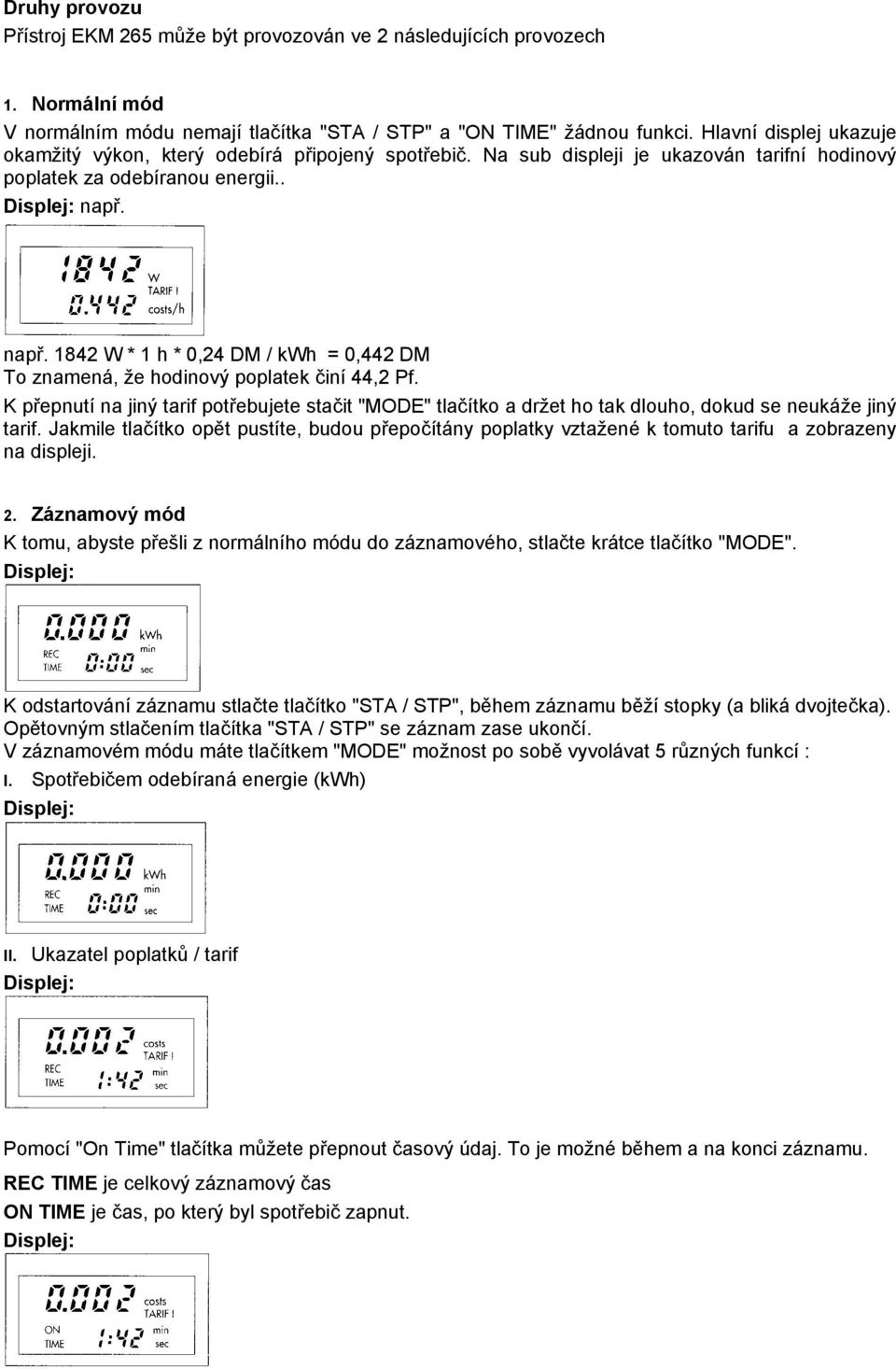 např. 1842 W * 1 h * 0,24 DM / kwh = 0,442 DM To znamená, že hodinový poplatek činí 44,2 Pf.