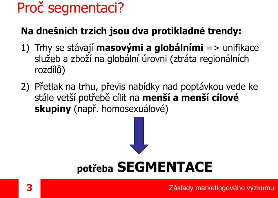 globálními => unifikace služeb a zboží na globální úrovni (ztráta regionálních