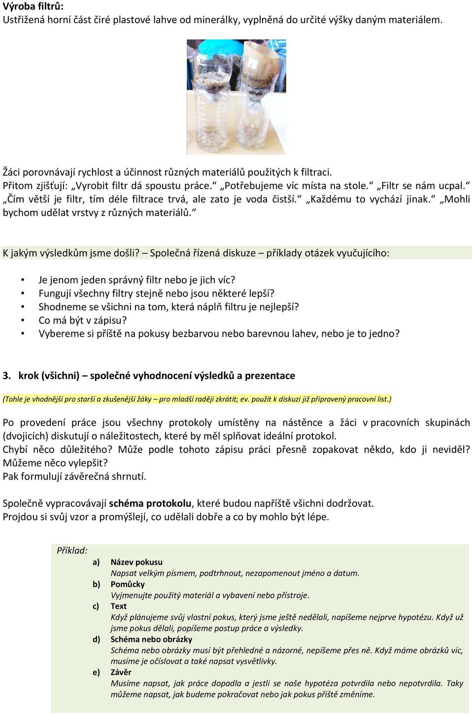 Mohli bychom udělat vrstvy z různých materiálů. K jakým výsledkům jsme došli? Společná řízená diskuze příklady otázek vyučujícího: Je jenom jeden správný filtr nebo je jich víc?