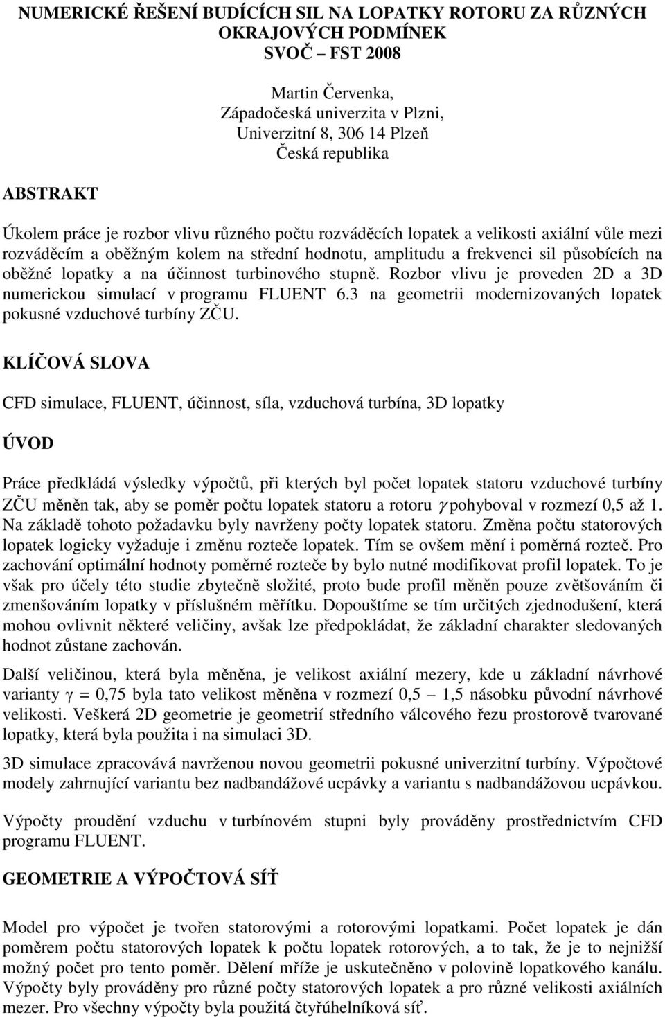 účinnost turbinového stupně. Rozbor vlivu je proveden 2D a 3D numerickou simulací v programu FLUENT 6.3 na geometrii modernizovaných lopatek pokusné vzduchové turbíny ZČU.