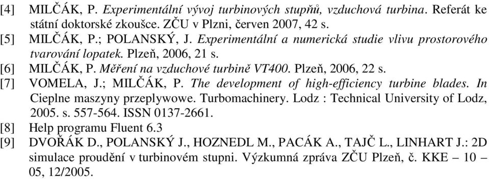 ; MILČÁK, P. The development of high-efficiency turbine blades. In Cieplne maszyny przeplywowe. Turbomachinery. Lodz : Technical University of Lodz, 2005. s. 557-564.