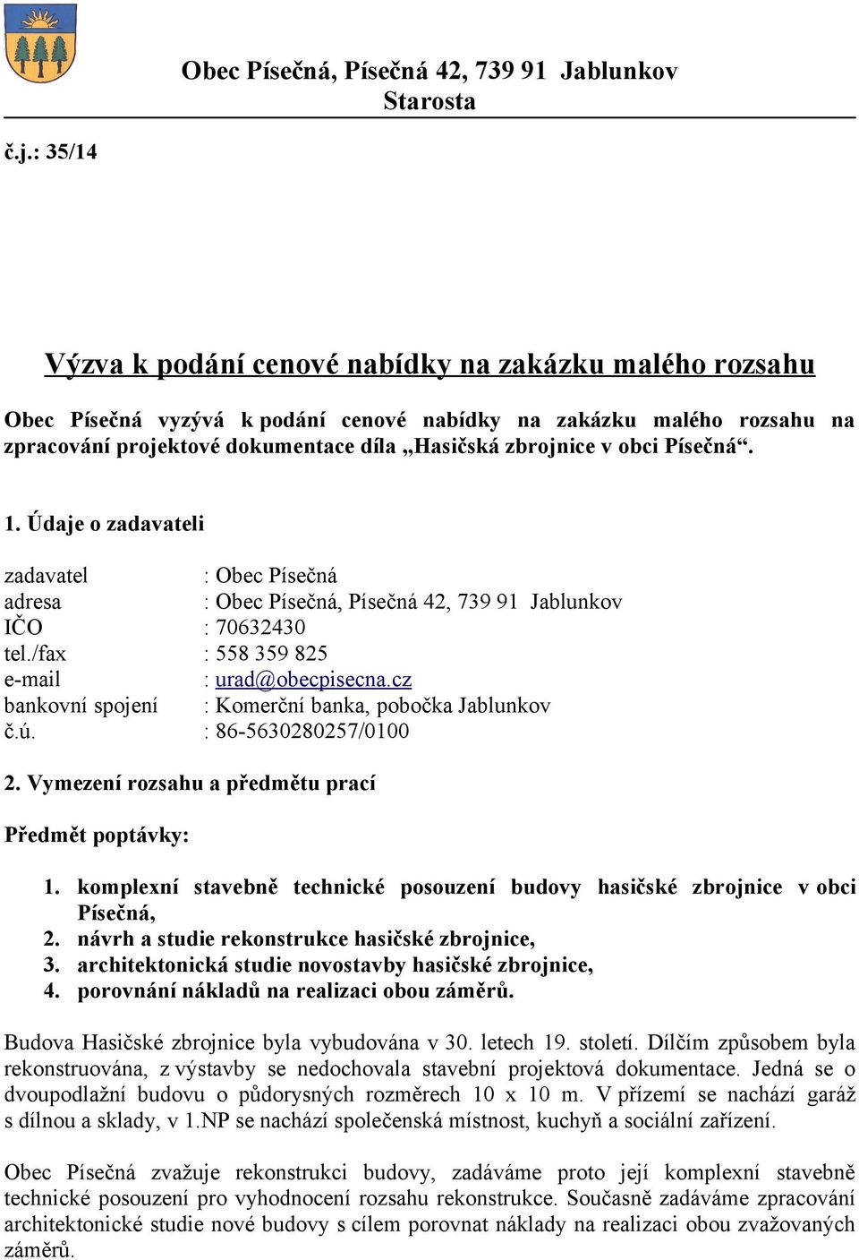 obci Písečná. 1. Údaje o zadavateli zadavatel adresa IČO tel./fax e-mail bankovní spojení č.ú. : Obec Písečná : Obec Písečná, Písečná 42, 739 91 Jablunkov : 70632430 : 558 359 825 : urad@obecpisecna.