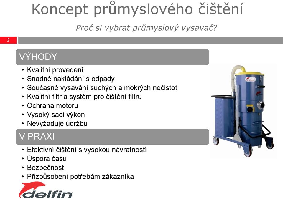 nečistot Kvalitní filtr a systém pro čištění filtru Ochrana motoru Vysoký sací výkon