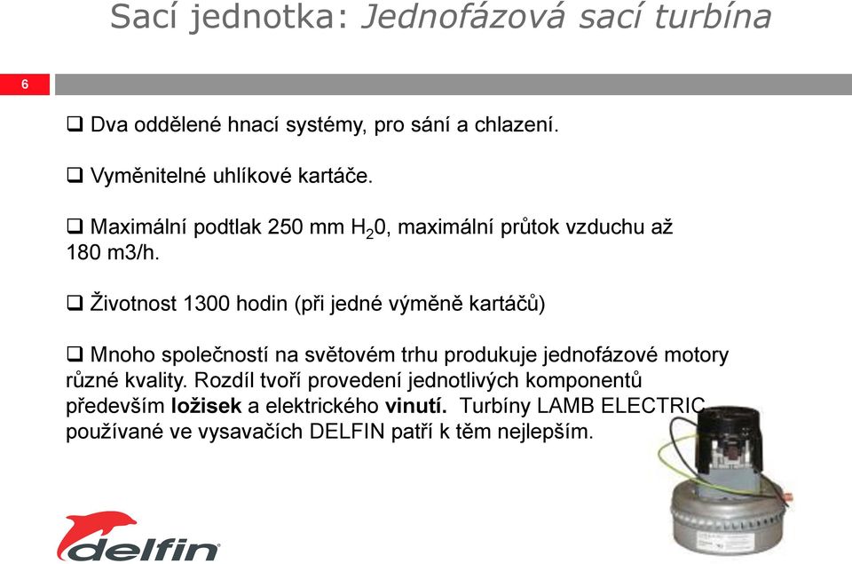 Životnost 1300 hodin (při jedné výměně kartáčů) Mnoho společností na světovém trhu produkuje jednofázové motory různé