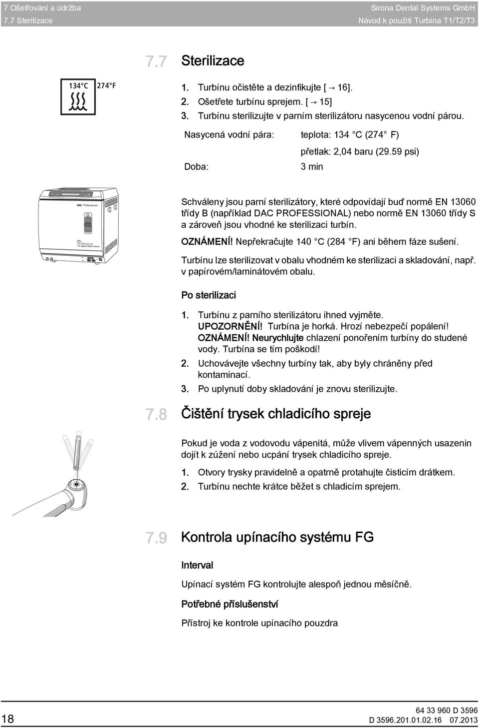 59 psi) Doba: 3 min DC Professional The Hygiene Division of Sirona DC PROFESSIONL _ turbína Schváleny jsou parní sterilizátory, které odpovídají buď normě EN 13060 třídy B (například DC PROFESSIONL)