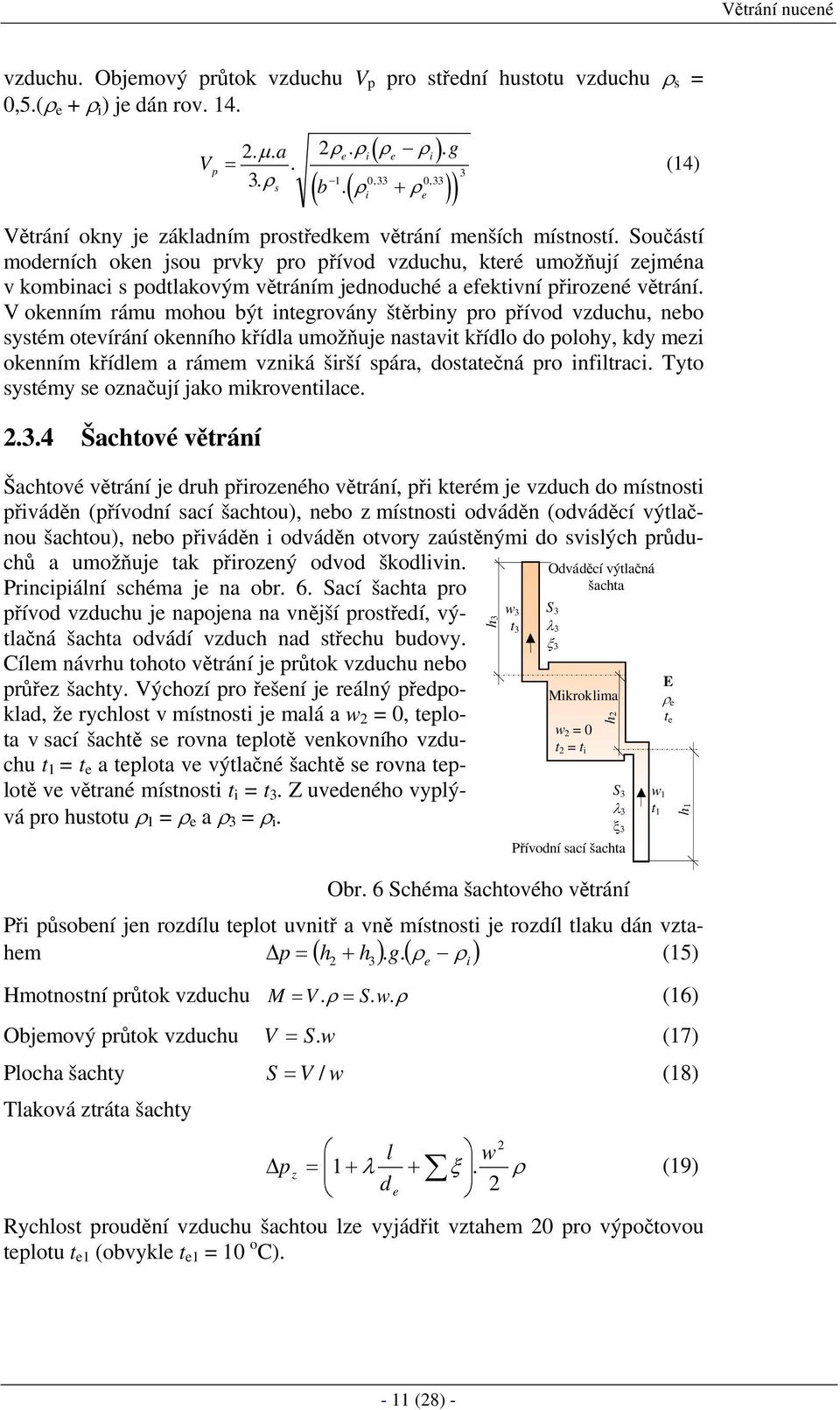 Součástí moderních oken jsou prvky pro přívod vzduchu, které umožňují zejména v kombinaci s podtlakovým větráním jednoduché a efektivní přirozené větrání.