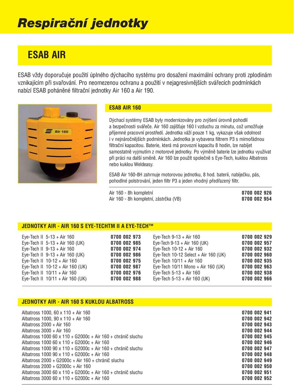 ESAB AIR 160 Dýchací systémy ESAB byly modernizovány pro zvýšení úrovně pohodlí a bezpečnosti svářeče. Air 160 zajišťuje 160 l vzduchu za minutu, což umožňuje příjemné pracovní prostředí.