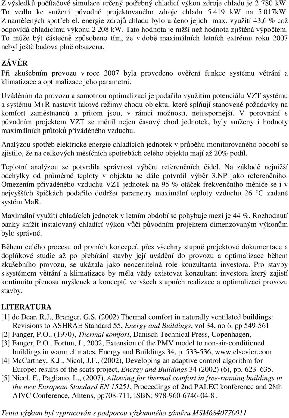 To může být částečně způsobeno tím, že v době maximálních letních extrému roku 2007 nebyl ještě budova plně obsazena.