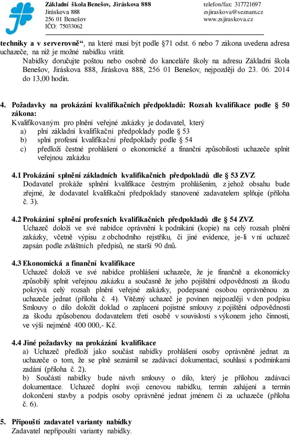 Požadavky na prokázání kvalifikačních předpokladů: Rozsah kvalifikace podle 50 zákona: Kvalifikovaným pro plnění veřejné zakázky je dodavatel, který a) plní základní kvalifikační předpoklady podle 53