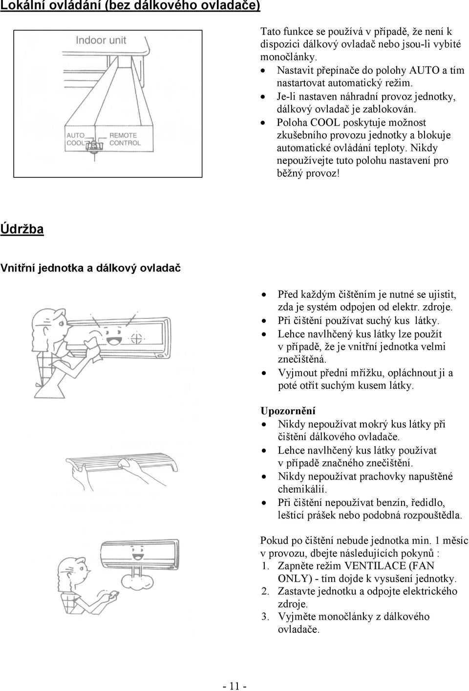 Poloha COOL poskytuje možnost zkušebního provozu jednotky a blokuje automatické ovládání teploty. Nikdy nepoužívejte tuto polohu nastavení pro běžný provoz!