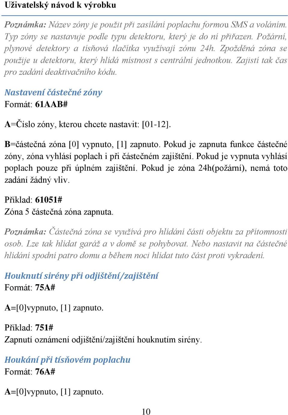 Nastavení částečné zóny Formát: 61AAB# A=Číslo zóny, kterou chcete nastavit: [01-12]. B=částečná zóna [0] vypnuto, [1] zapnuto.