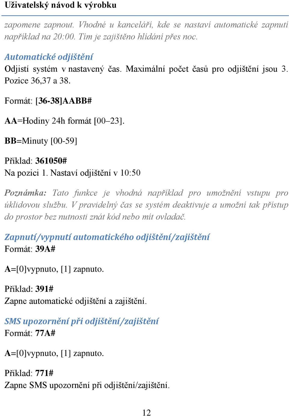 BB=Minuty [00-59] Příklad: 361050# Na pozici 1. Nastaví odjištění v 10:50 Poznámka: Tato funkce je vhodná například pro umožnění vstupu pro úklidovou službu.