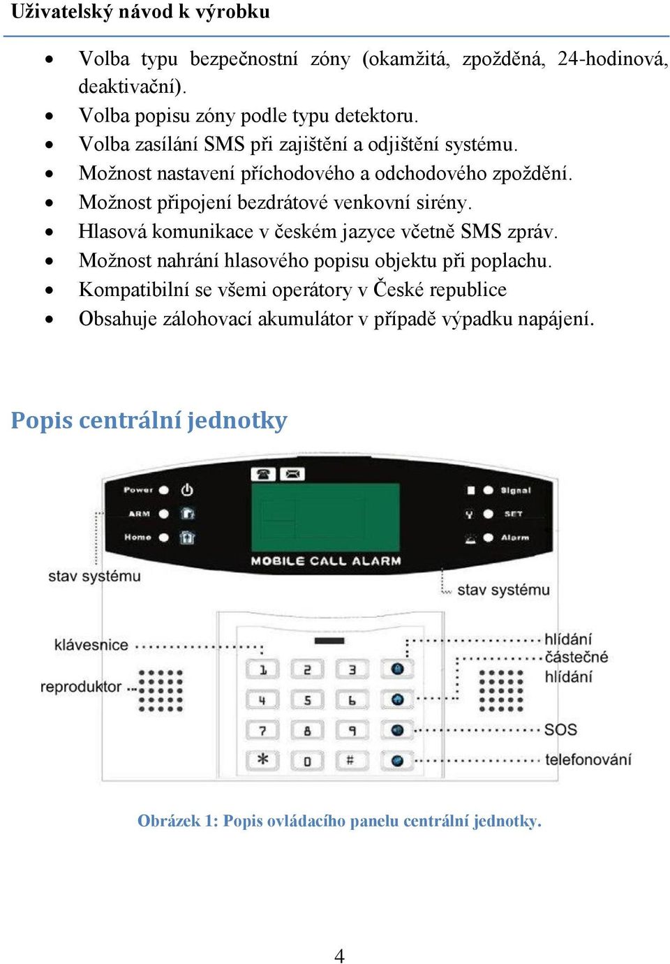 Možnost připojení bezdrátové venkovní sirény. Hlasová komunikace v českém jazyce včetně SMS zpráv.