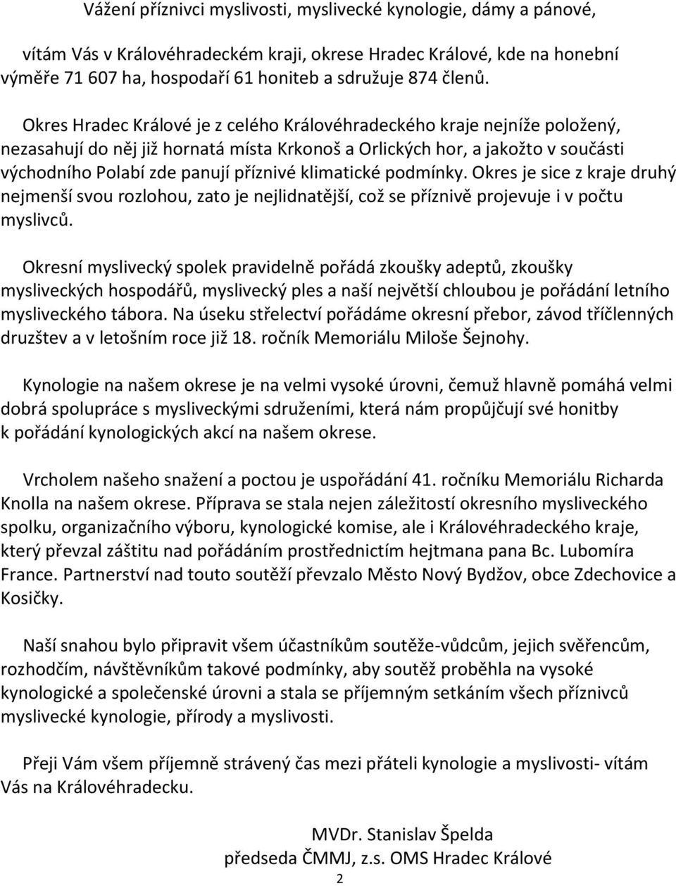 klimatické podmínky. Okres je sice z kraje druhý nejmenší svou rozlohou, zato je nejlidnatější, což se příznivě projevuje i v počtu myslivců.