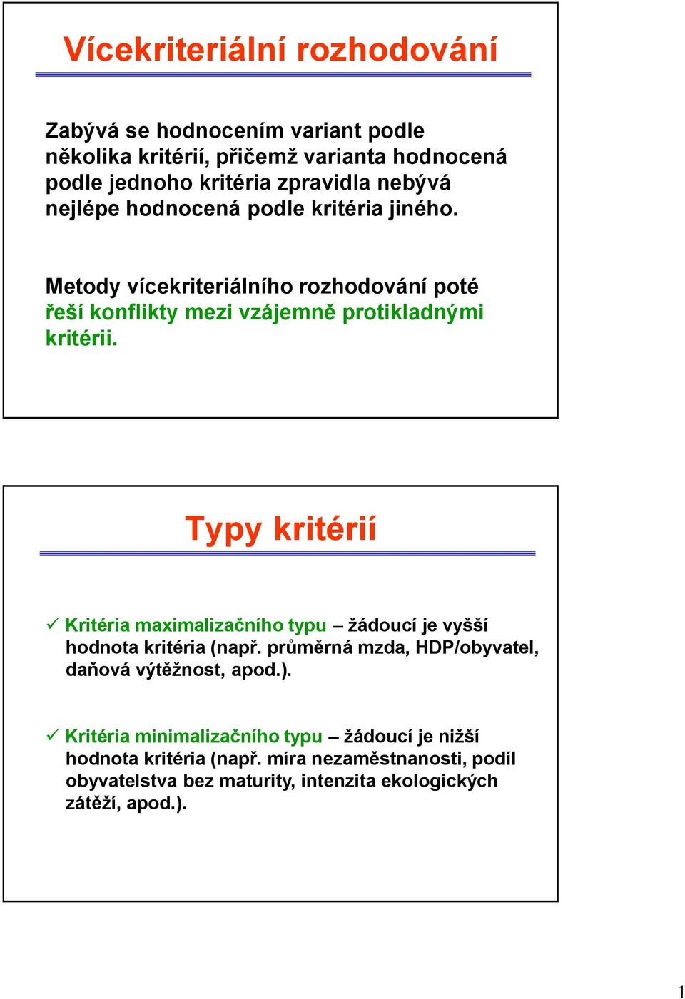 Typy krtérí Krtéra maxmalzačního typu žádoucí e vyšší hodnota krtéra (např. průměrná mzda, HDP/obyvatel, daňová výtěžnost, apod.).