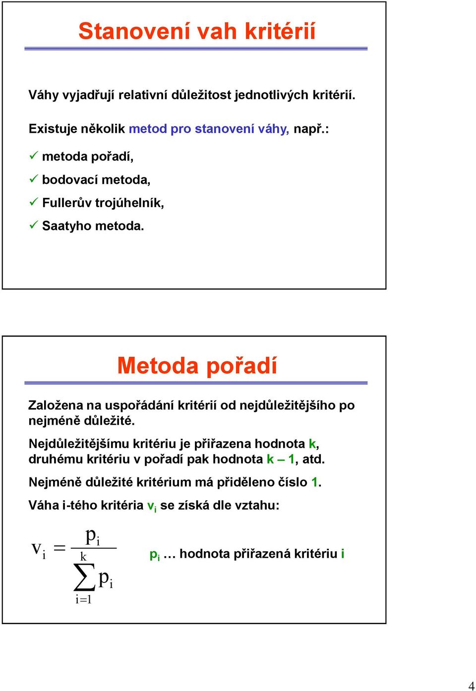 Metoda pořadí Založena na uspořádání krtérí od nedůležtěšího po neméně důležté.