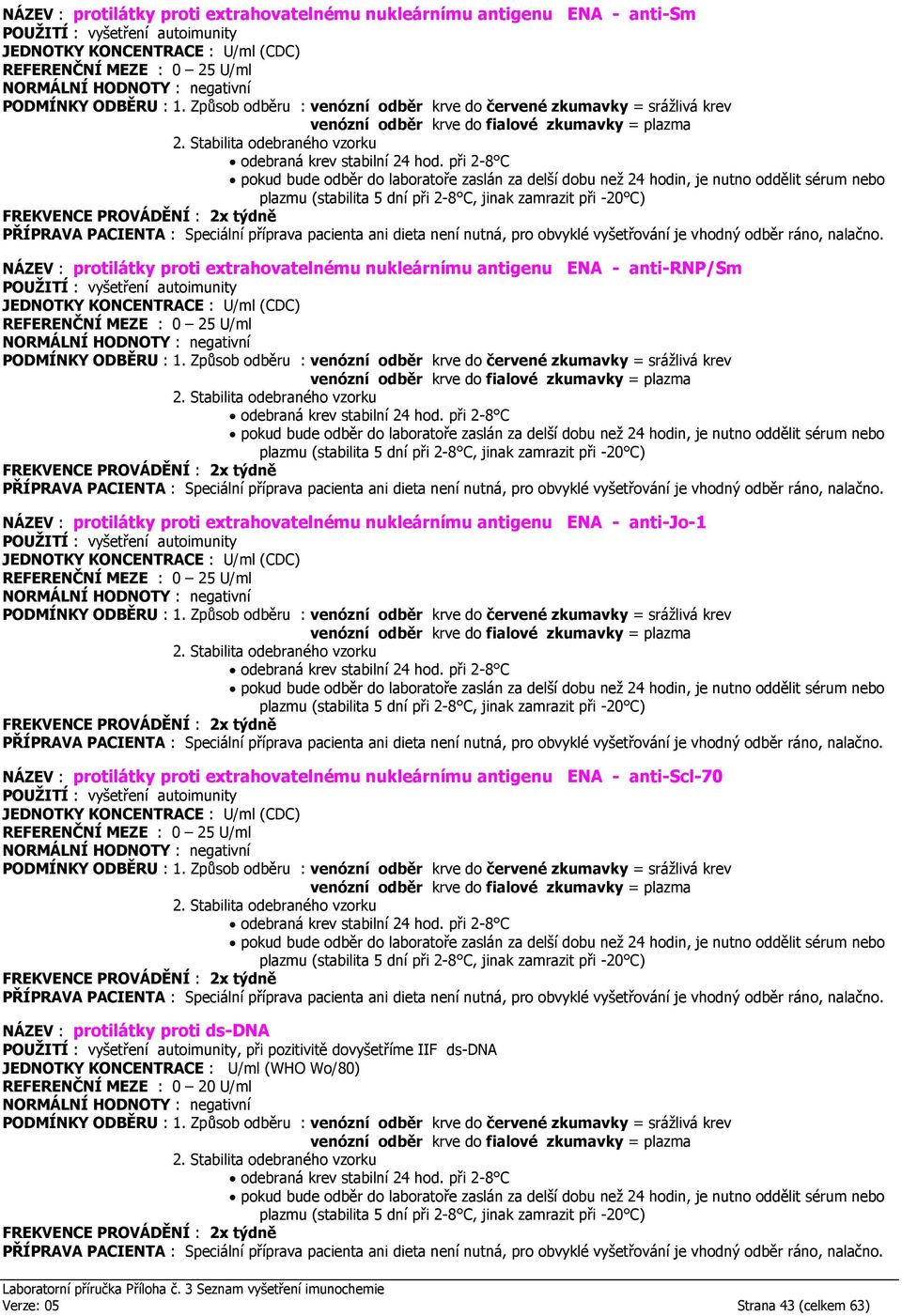 antigenu ENA - anti-jo-1 (CDC) 0 25 U/ml NÁZEV : protilátky proti extrahovatelnému nukleárnímu antigenu ENA - anti-scl-70