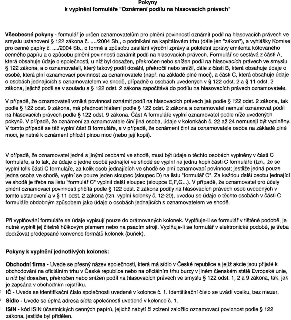 Formulář se sestává z části A, která obsahuje údaje o společnosti, u níž byl dosažen, překročen nebo snížen podíl na hlasovacích právech ve smyslu 122 zákona, a o oznamovateli, který takový podíl