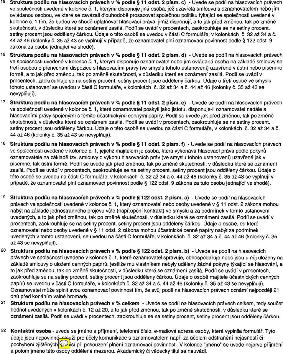 kolonce č. 1 tím, že budou ve shodě uplatňovat hlasovací práva, jimiž disponují, a to jak před změnou, tak skutečnosti, v důsledku které se oznámení zasílá.