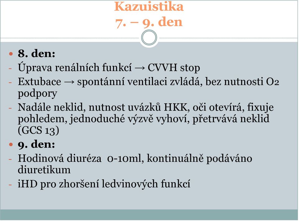 nutnosti O2 podpory - Nadále neklid, nutnost uvázků HKK, oči otevírá, fixuje pohledem,