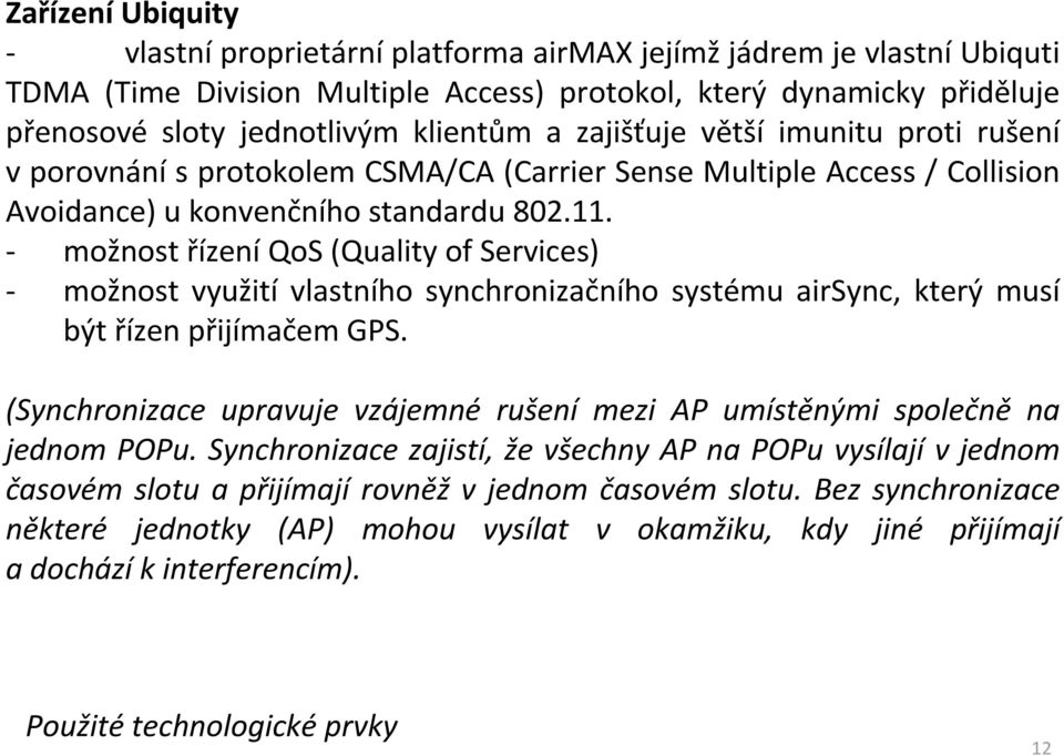 - možnost řízení QoS (Quality of Services) - možnost využití vlastního synchronizačního systému airsync, který musí být řízen přijímačem GPS.