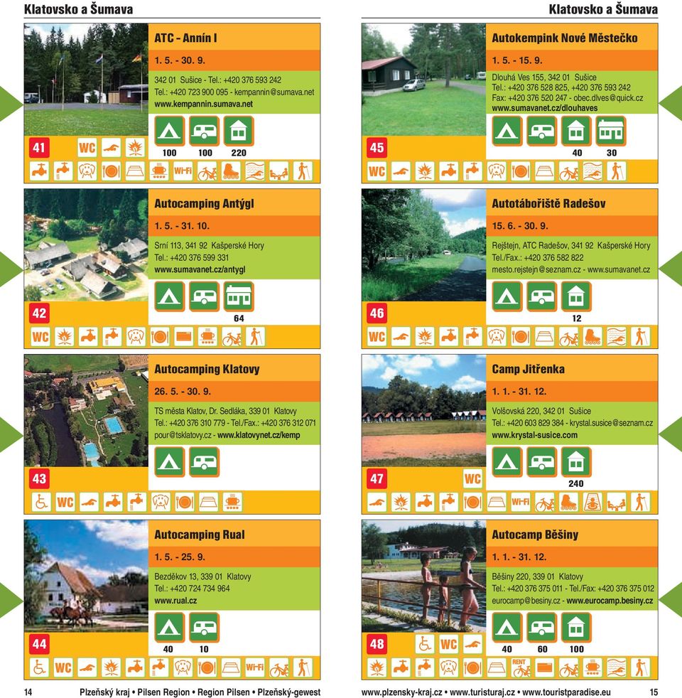 Srní 113, 341 92 Kašperské Hory Tel.: +4 376 599 331 www.sumavanet.cz/antygl Rejštejn, ATC Radešov, 341 92 Kašperské Hory Tel./Fax.: +4 376 582 822 mesto.rejstejn@seznam.cz - www.sumavanet.cz 42 64 46 12 Autocamping Klatovy Camp Jitřenka 26.