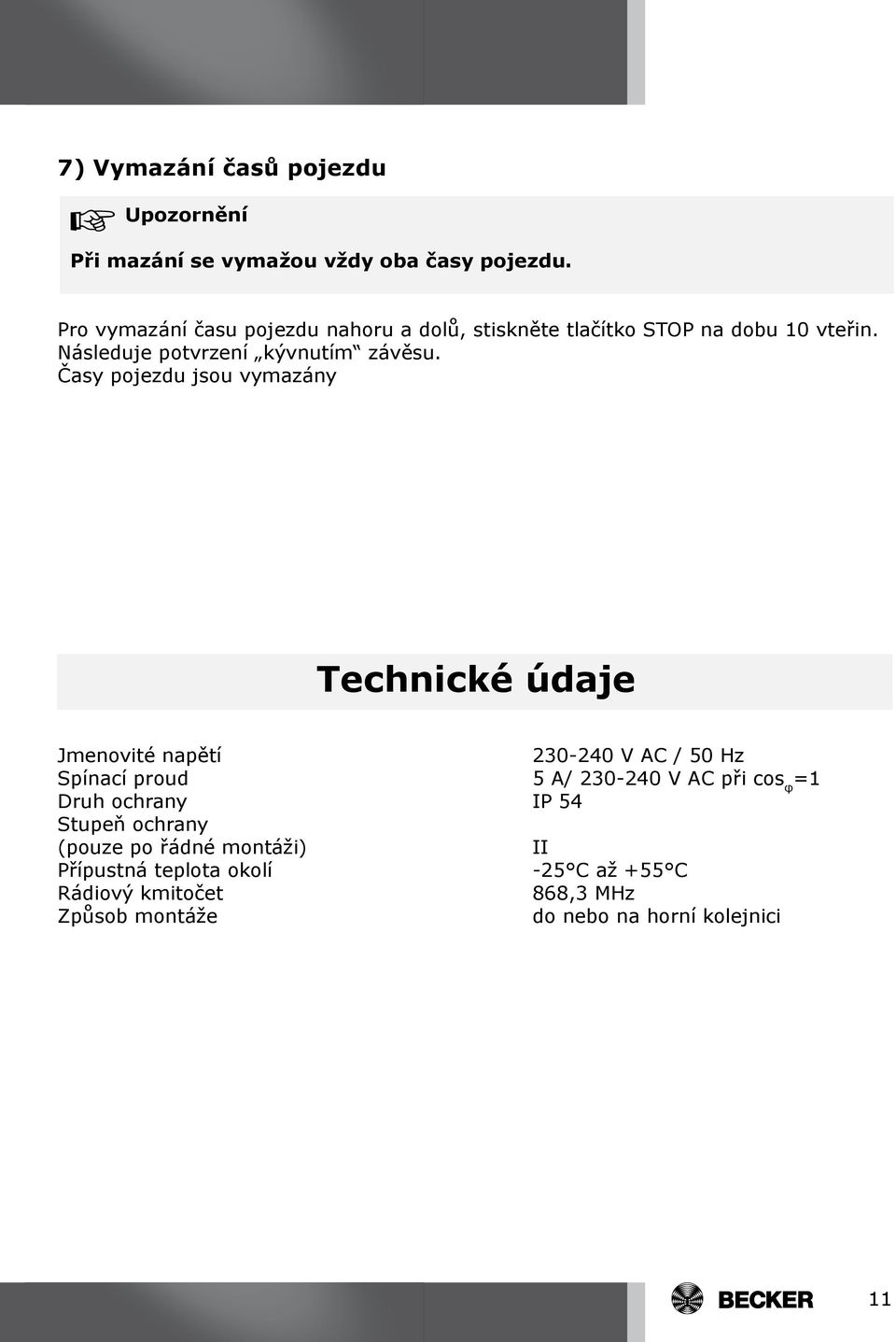 Časy pojezdu jsou vymazány Technické údaje Jmenovité napětí 230-240 V AC / 50 Hz Spínací proud 5 A/ 230-240 V AC