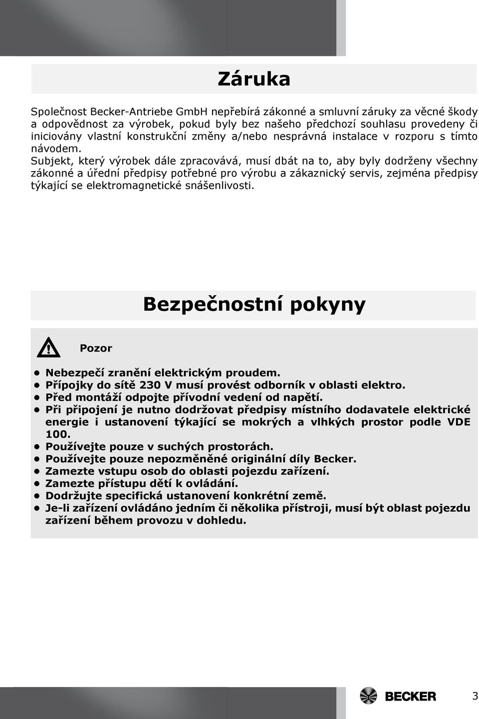 Subjekt, který výrobek dále zpracovává, musí dbát na to, aby byly dodrženy všechny zákonné a úřední předpisy potřebné pro výrobu a zákaznický servis, zejména předpisy týkající se elektromagnetické