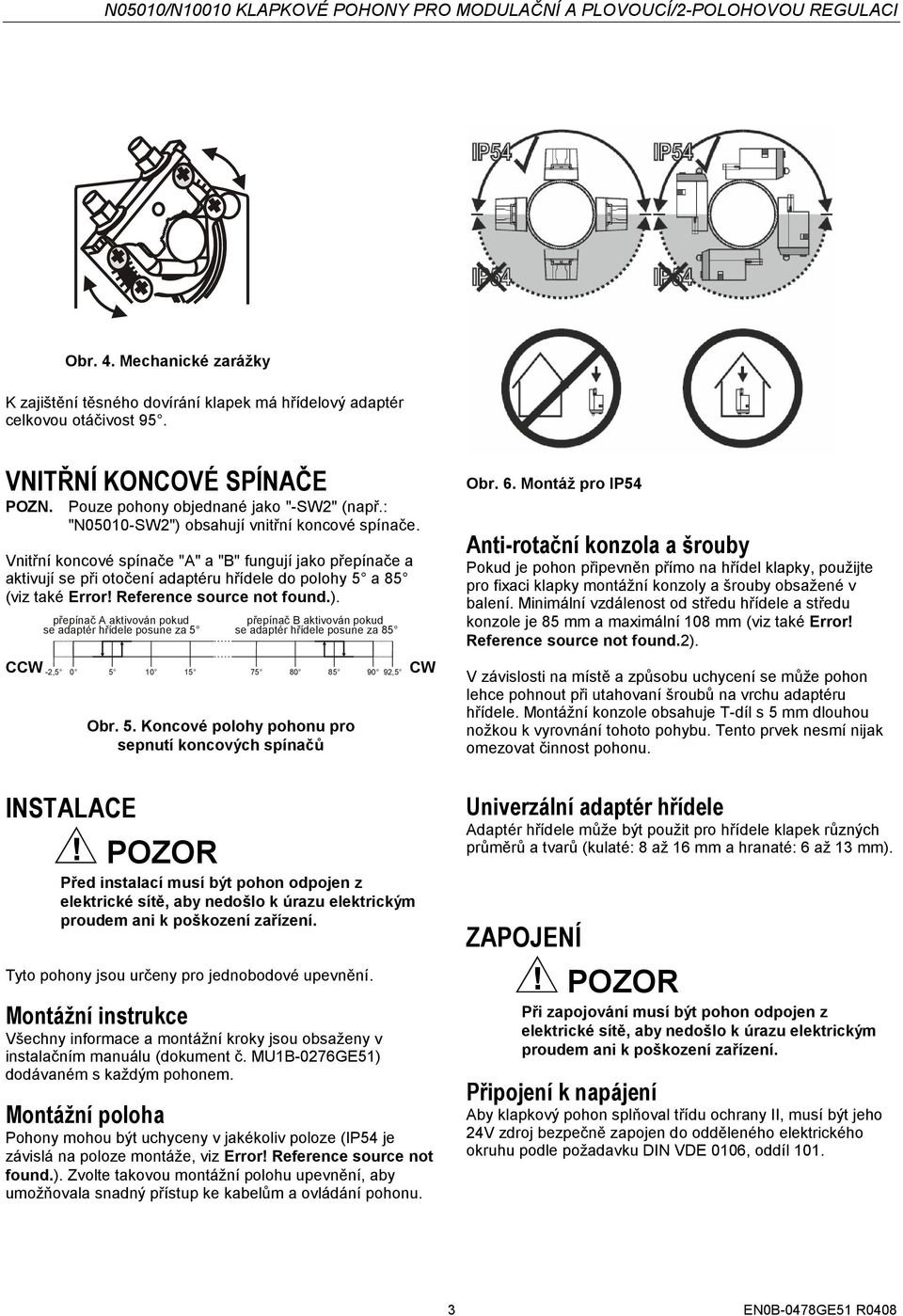 Vnitřní koncové spínače "A" a "B" fungují jako přepínače a aktivují se při otočení adaptéru hřídele do polohy 5 a 85 (viz také Error! Reference source not found.).