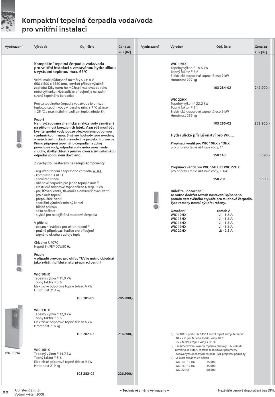 Hydraulické připojení je na zadní straně tepelného čerpadla! Provoz tepelného čerpadla voda/voda je omezen teplotou spodní vody v rozsahu min. + 7 C až max.