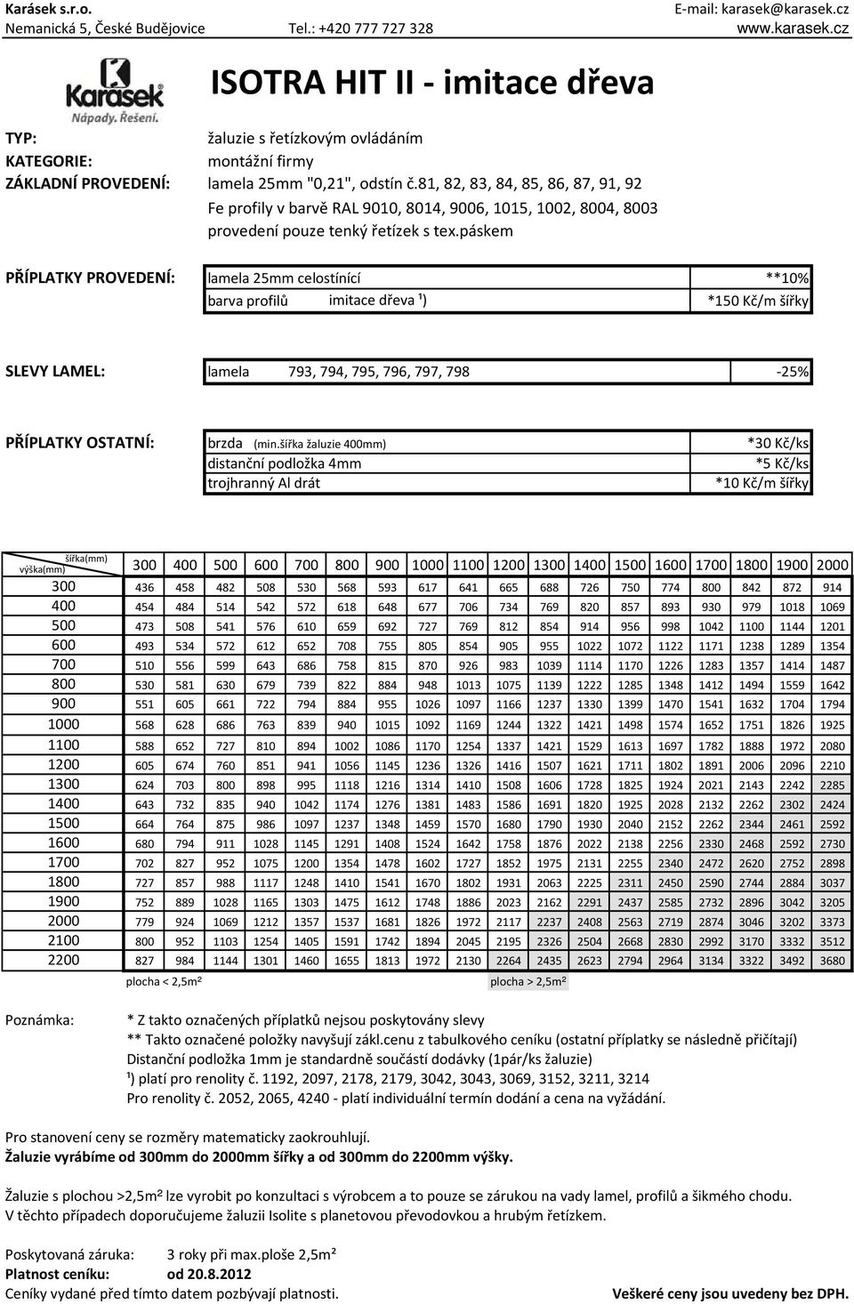 páskem PŘÍPLATKY PROVEDENÍ: lamela 25mm celostínící **10% barva profilů imitace dřeva ¹) *150 Kč/m šířky SLEVY LAMEL: lamela 793, 794, 795, 796, 797, 798-25% PŘÍPLATKY OSTATNÍ: brzda (min.