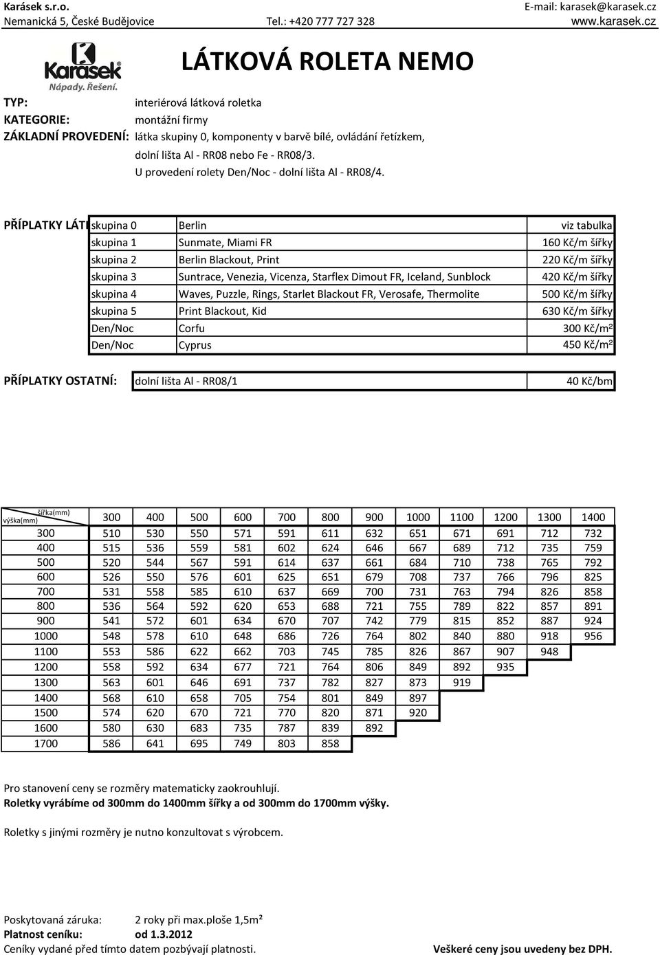 PŘÍPLATKY LÁTEK: skupina 0 Berlin viz tabulka skupina 1 Sunmate, Miami FR 160 Kč/m šířky skupina 2 Berlin Blackout, Print 220 Kč/m šířky skupina 3 Suntrace, Venezia, Vicenza, Starflex Dimout FR,