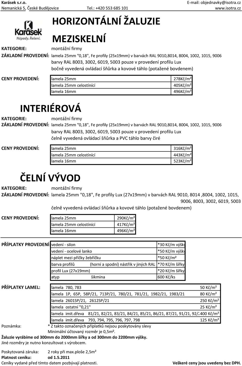 cz HORIZONTÁLNÍ ŽALUZIE MEZISKELNÍ ZÁKLADNÍ PROVEDENÍ: lamela 25mm "0,18", Fe profily (25x19mm) v barvách RAL 9010,8014, 4, 1002, 1015, 6 barvy RAL 3, 2, 6019, 3 pouze v provedení profilu Lux bočně