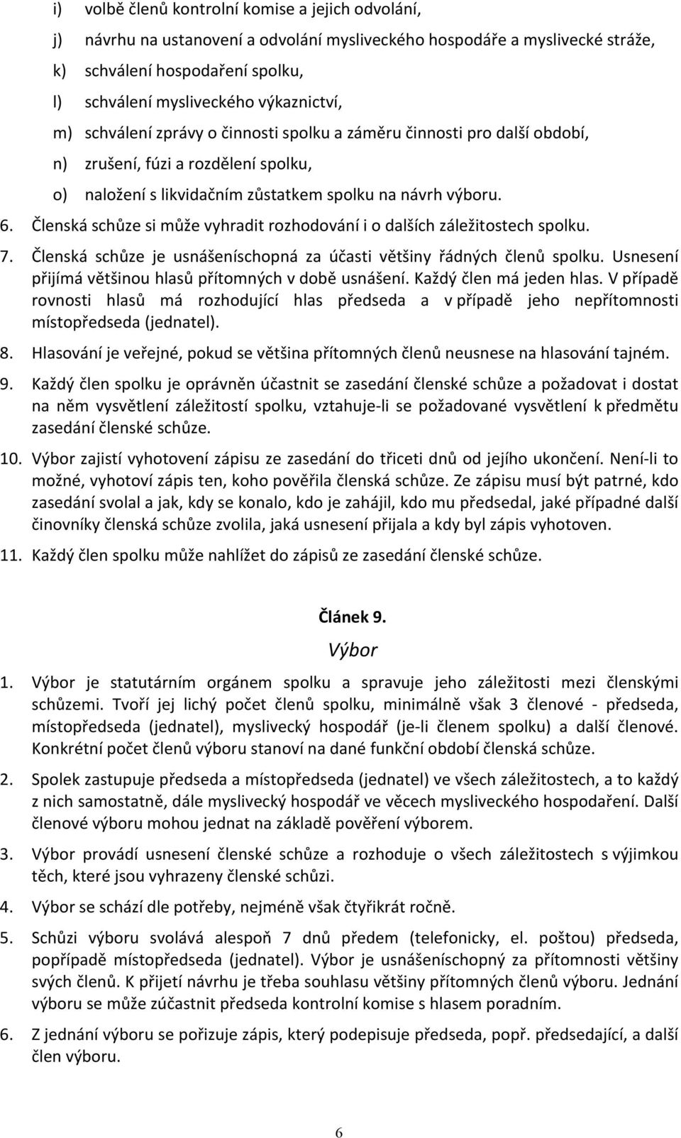 Členská schůze si může vyhradit rozhodování i o dalších záležitostech spolku. 7. Členská schůze je usnášeníschopná za účasti většiny řádných členů spolku.